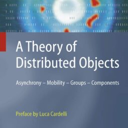 A Theory of Distributed Objects: Asynchrony, Mobility, Groups & Components | Denis Caromel & Ludovic Henrio | Preface by Luca Cardelli | Springer | ISBN 9783540208662