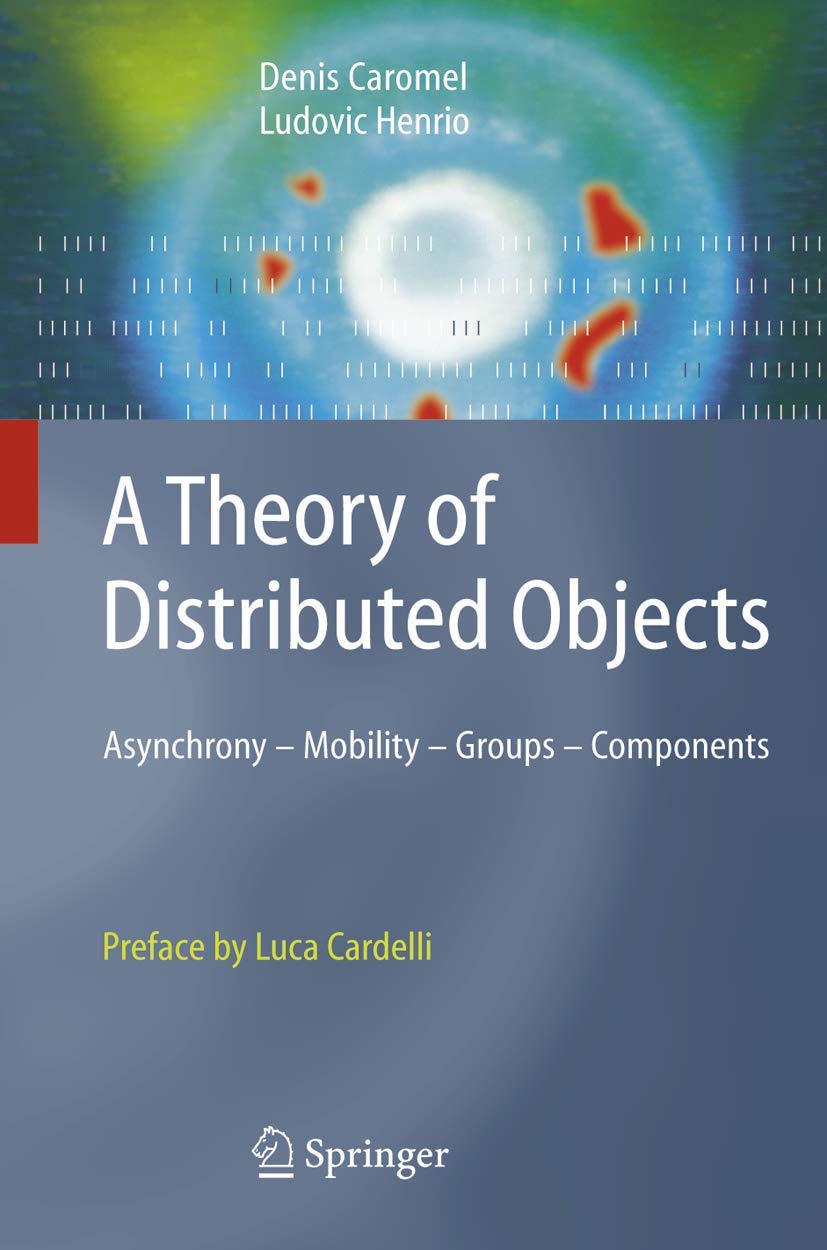 A Theory of Distributed Objects by Denis Caromel and Ludovic Henrio Springer Hardcover ISBN 9783540208662